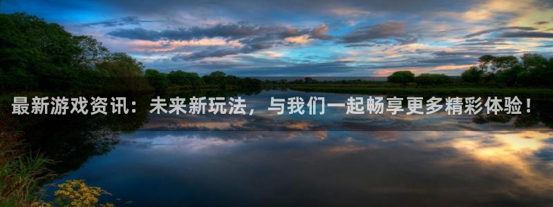 天美娱乐开户测速：最新游戏资讯：未来新玩法，与我们一起畅享更