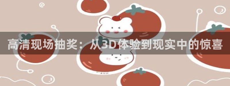 51视频在线直播nba：高清现场抽奖：从3D体验到现实中的惊喜
